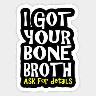 I Got Your Bone Broth Sticker